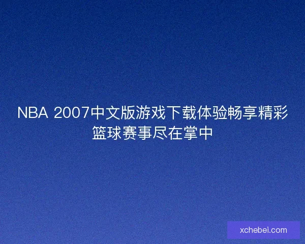NBA 2007中文版游戏下载体验畅享精彩篮球赛事尽在掌中 NBA 2007中文版游戏下载体验畅享精彩篮球赛事尽在掌中